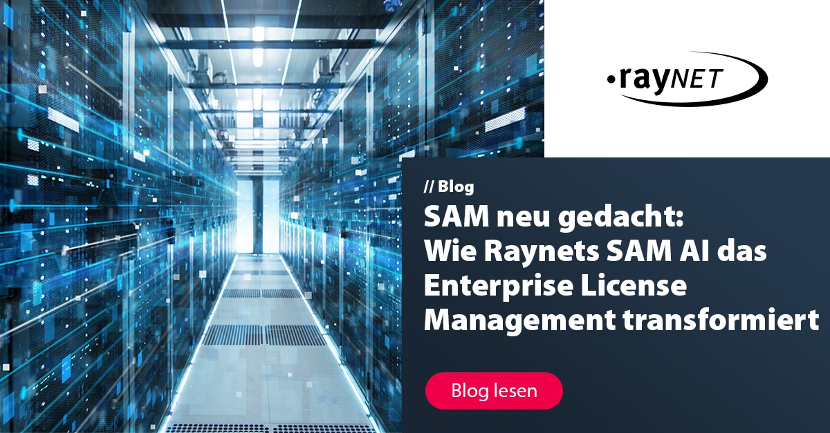 SAM neu erfunden: Wie Raynets SAM AI das Enterprise License Management transformiert